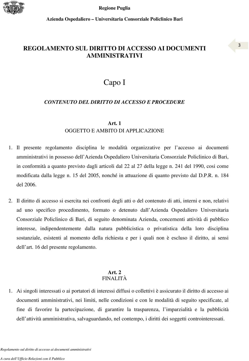 conformità a quanto previsto dagli articoli dal 22 al 27 della legge n. 241 del 1990, cosi come modificata dalla legge n. 15 del 2005, nonché in attuazione di quanto previsto dal D.P.R. n. 184 del 2006.