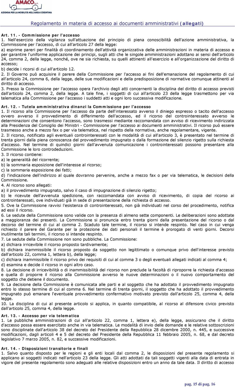 finalità di coordinamento dell'attività organizzativa delle amministrazioni in materia di accesso e per garantire l'uniforme applicazione dei principi, sugli atti che le singole amministrazioni