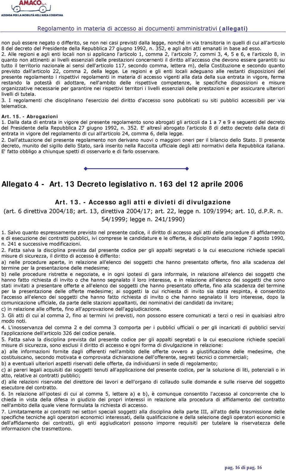 Alle regioni e agli enti locali non si applicano l'articolo 1, comma 2, l'articolo 7, commi 3, 4, 5 e 6, e l'articolo 8, in quanto non attinenti ai livelli essenziali delle prestazioni concernenti il