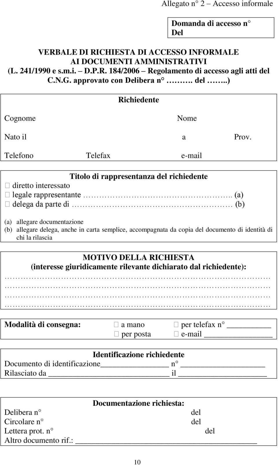 . (a) delega da parte di (b) (a) allegare documentazione (b) allegare delega, anche in carta semplice, accompagnata da copia del documento di identità di chi la rilascia MOTIVO DELLA RICHIESTA