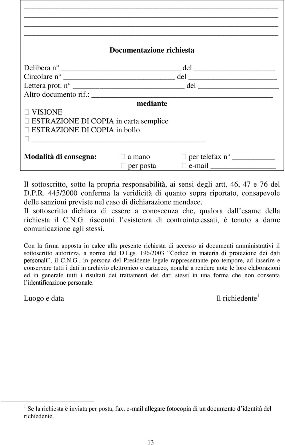 sensi degli artt. 46, 47 e 76 del D.P.R. 445/2000 conferma la veridicità di quanto sopra riportato, consapevole delle sanzioni previste nel caso di dichiarazione mendace.