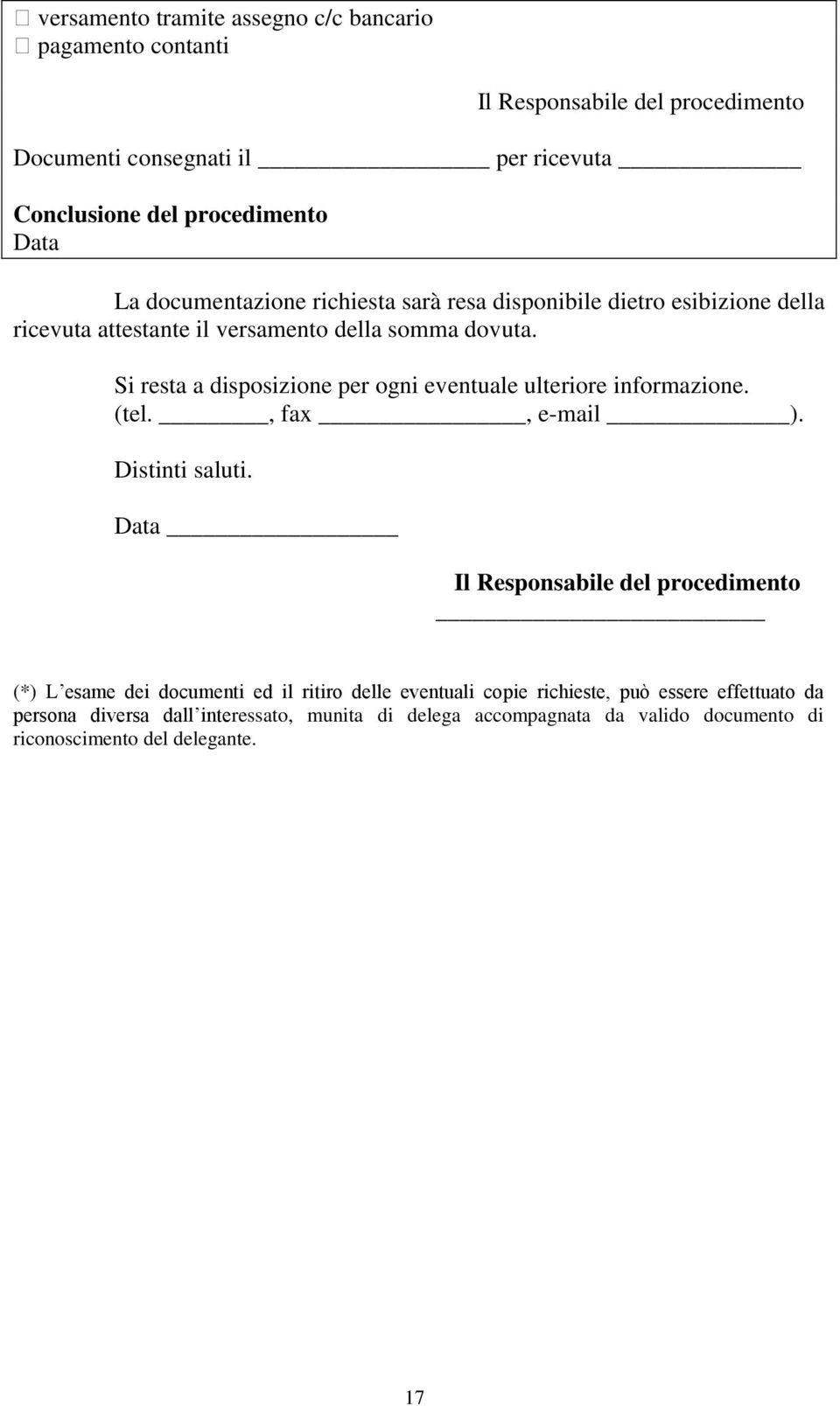 Si resta a disposizione per ogni eventuale ulteriore informazione. (tel., fax, e-mail ). Distinti saluti.