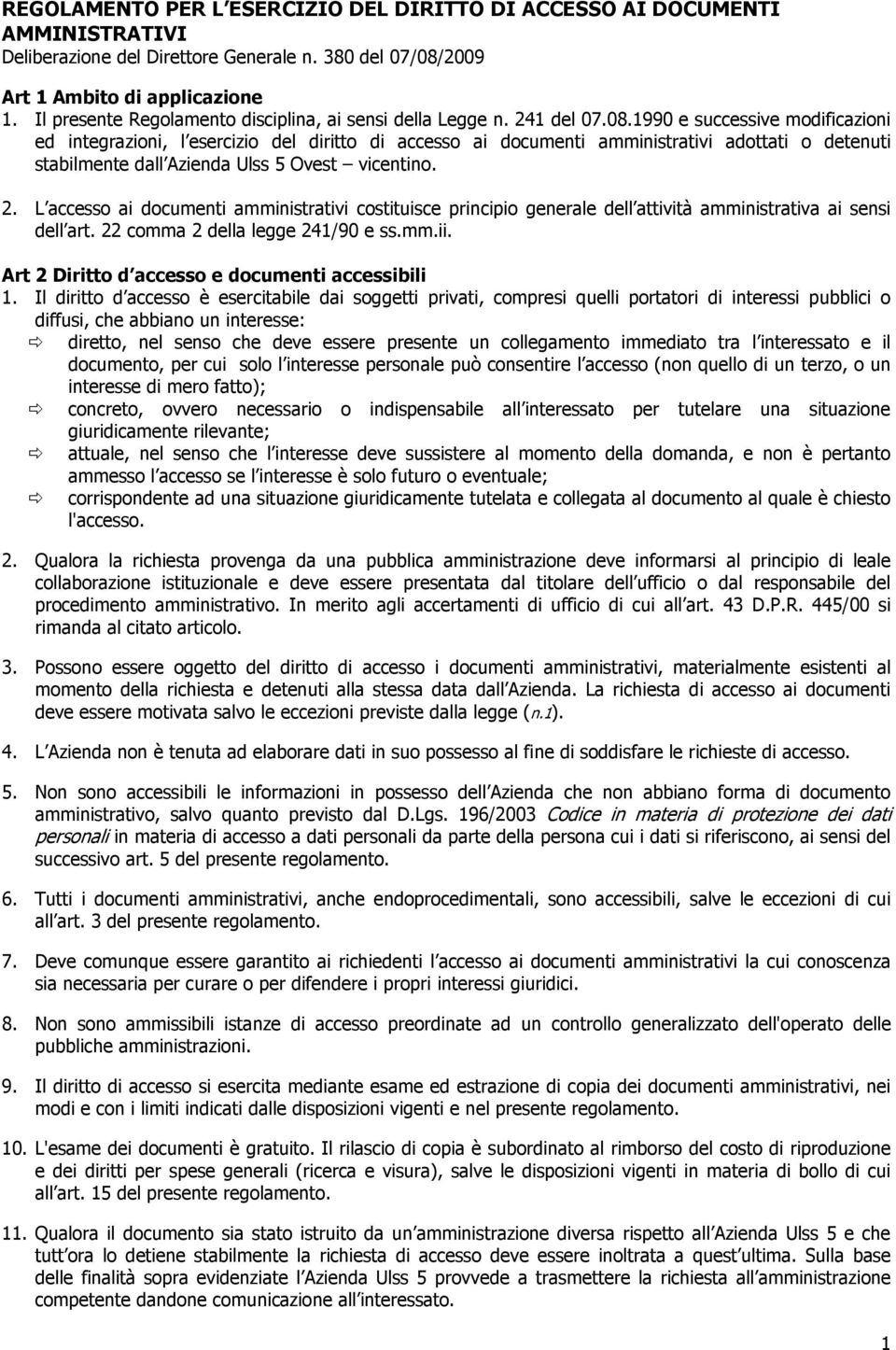 1990 e successive modificazioni ed integrazioni, l esercizio del diritto di accesso ai documenti amministrativi adottati o detenuti stabilmente dall Azienda Ulss 5 Ovest vicentino. 2.