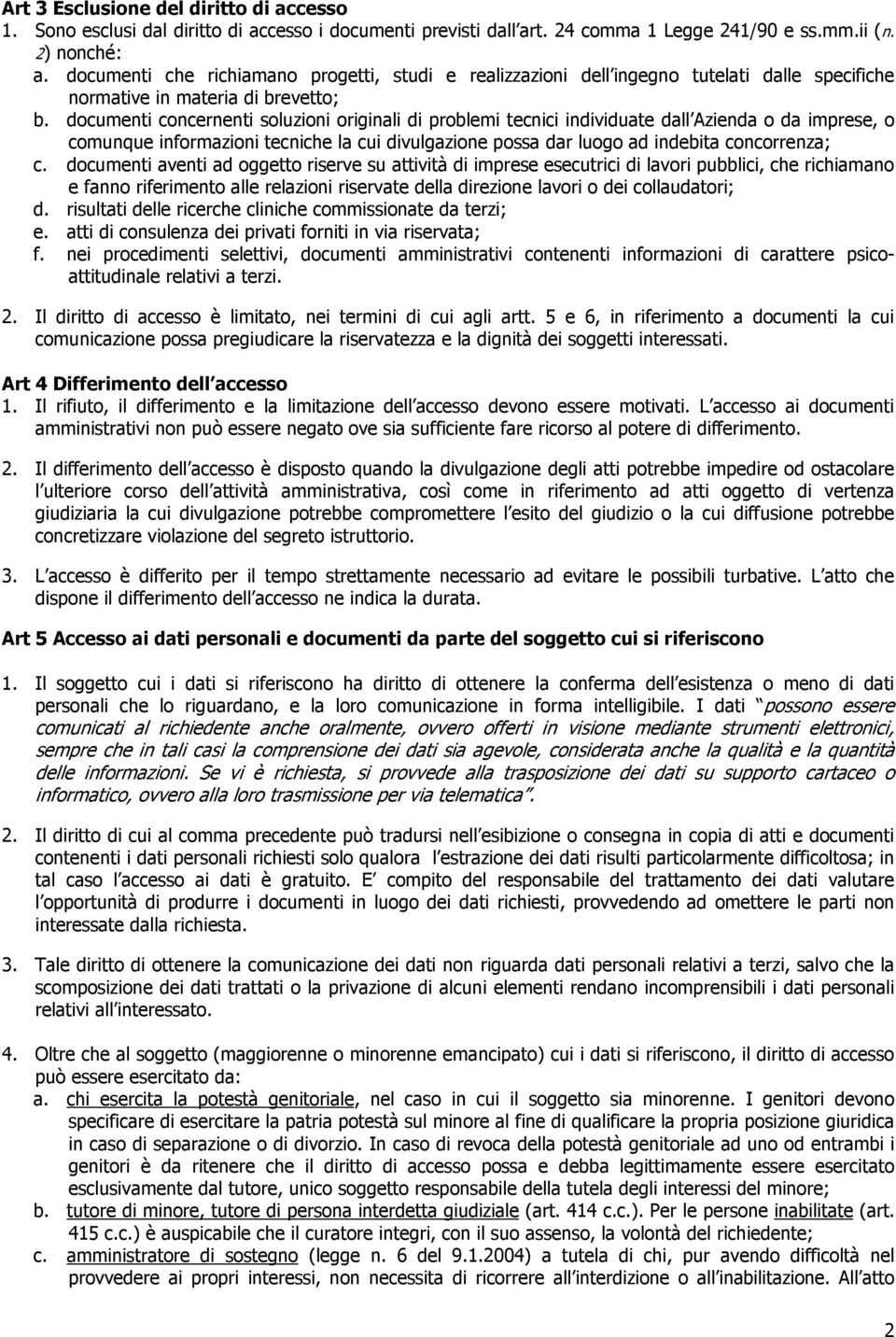 documenti concernenti soluzioni originali di problemi tecnici individuate dall Azienda o da imprese, o comunque informazioni tecniche la cui divulgazione possa dar luogo ad indebita concorrenza; c.