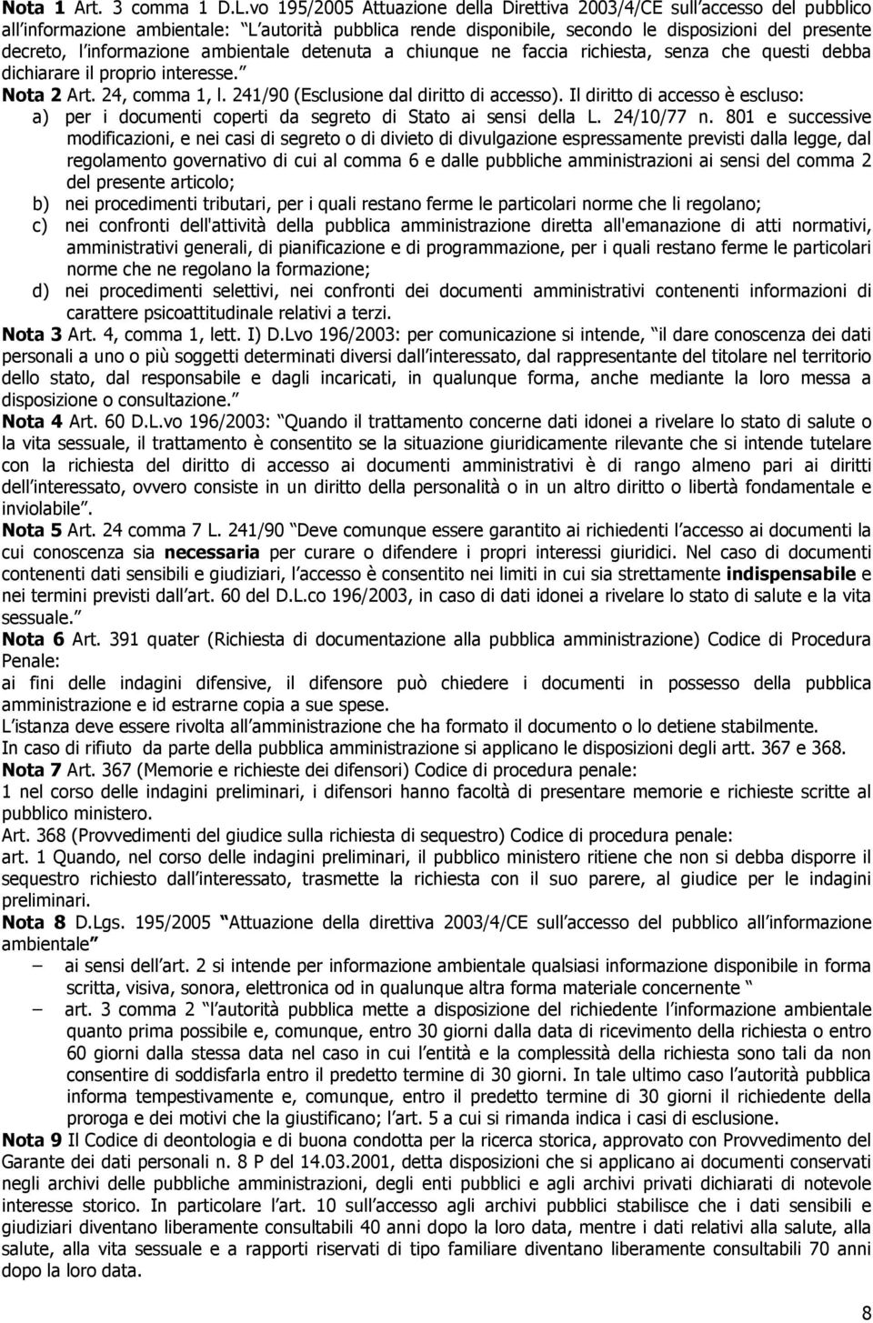 informazione ambientale detenuta a chiunque ne faccia richiesta, senza che questi debba dichiarare il proprio interesse. Nota 2 Art. 24, comma 1, l. 241/90 (Esclusione dal diritto di accesso).