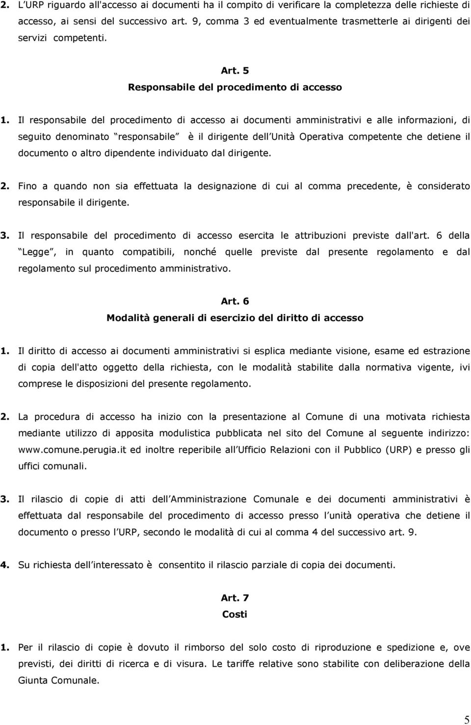 Il responsabile del procedimento di accesso ai documenti amministrativi e alle informazioni, di seguito denominato responsabile è il dirigente dell Unità Operativa competente che detiene il documento