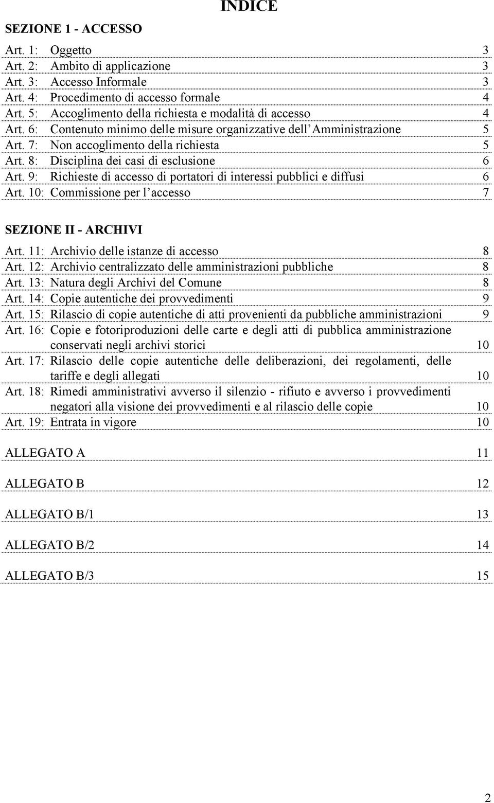 8: Disciplina dei casi di esclusione 6 Art. 9: Richieste di accesso di portatori di interessi pubblici e diffusi 6 Art. 10: Commissione per l accesso 7 SEZIONE II - ARCHIVI Art.