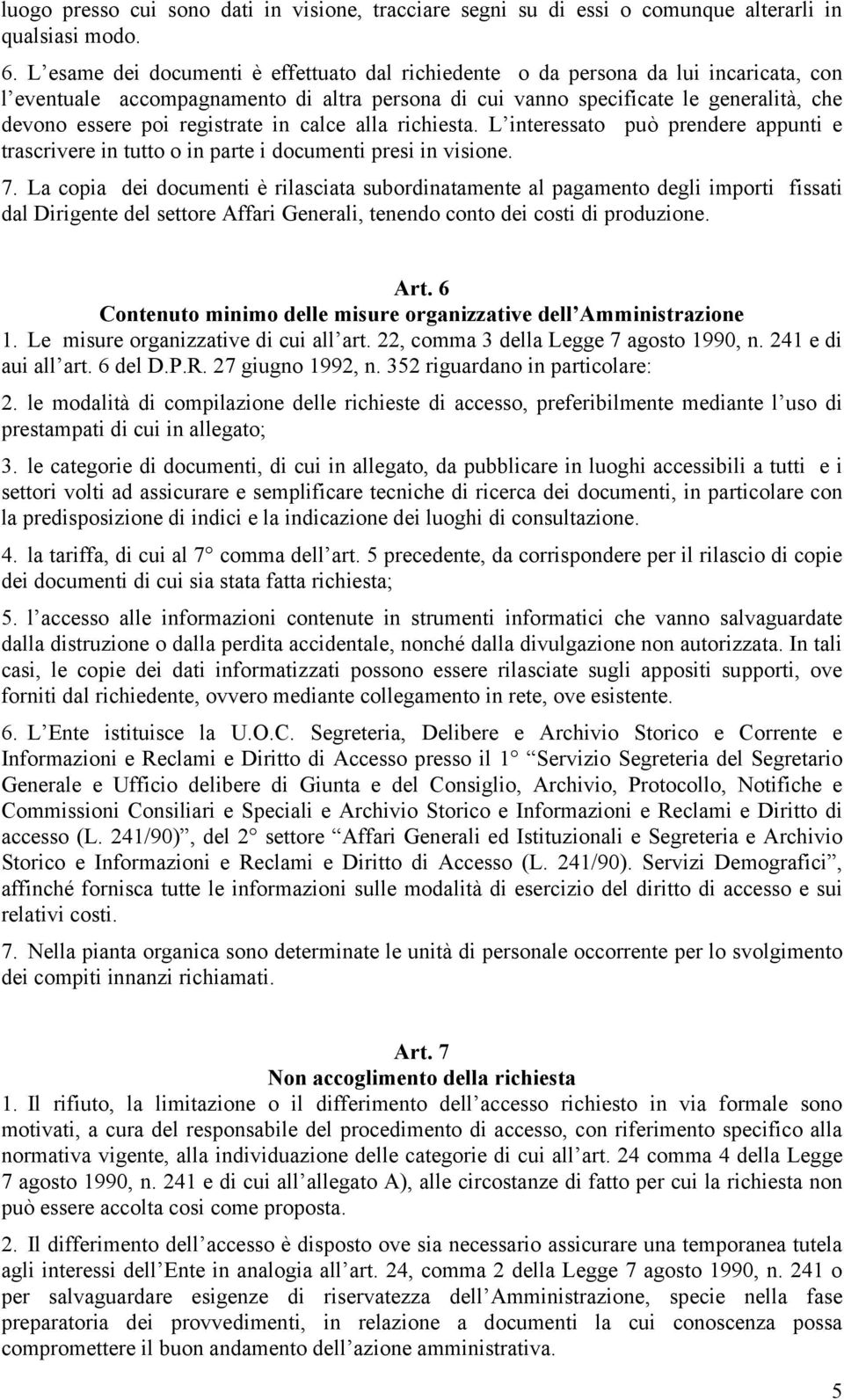 registrate in calce alla richiesta. L interessato può prendere appunti e trascrivere in tutto o in parte i documenti presi in visione. 7.