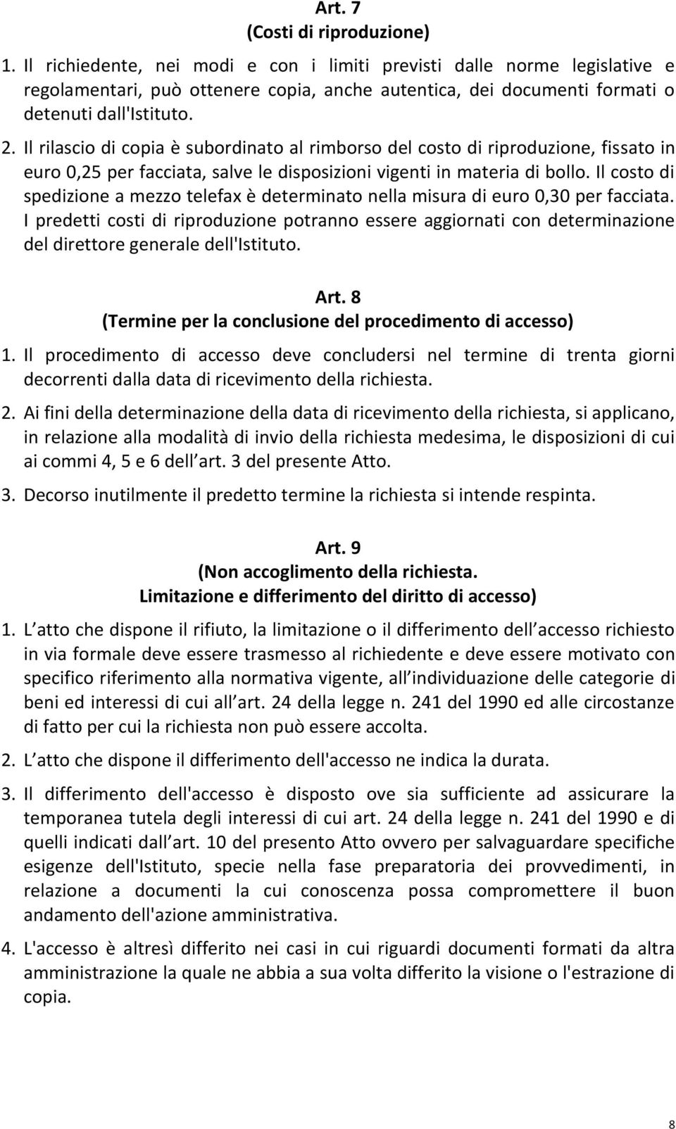 Il rilascio di copia è subordinato al rimborso del costo di riproduzione, fissato in euro 0,25 per facciata, salve le disposizioni vigenti in materia di bollo.