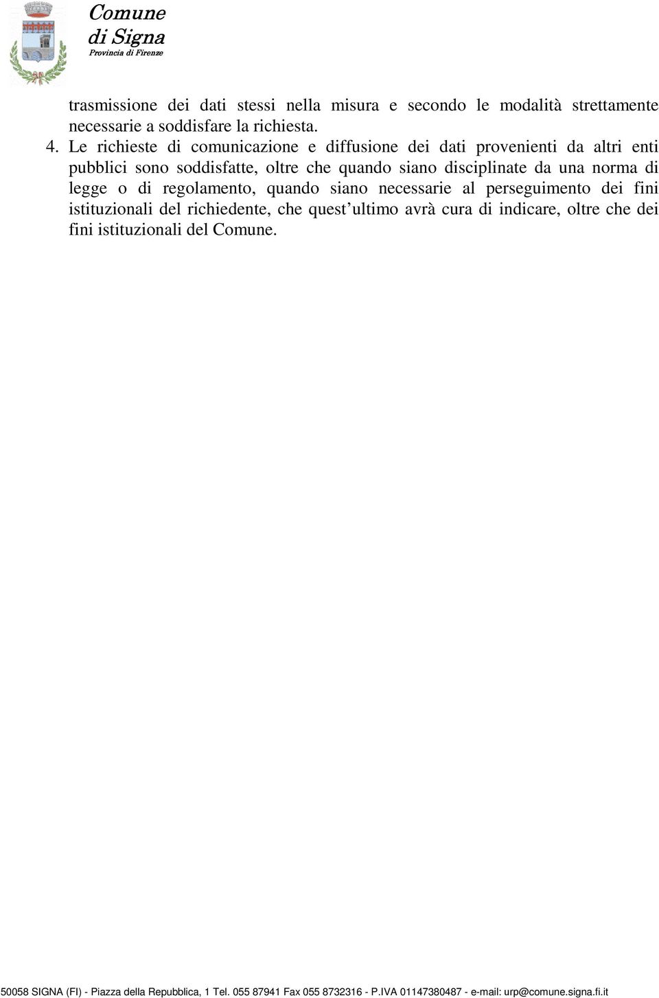 che quando siano disciplinate da una norma di legge o di regolamento, quando siano necessarie al perseguimento dei