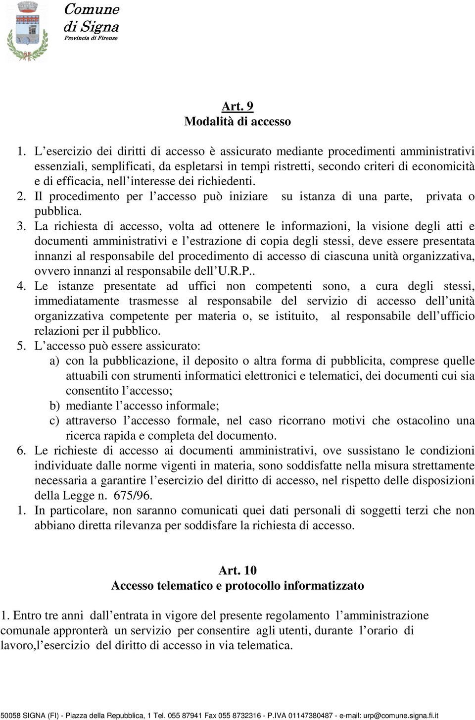 interesse dei richiedenti. 2. Il procedimento per l accesso può iniziare su istanza di una parte, privata o pubblica. 3.