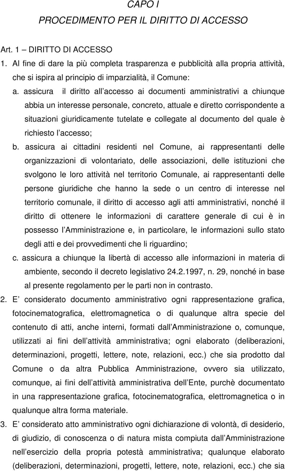 assicura il diritto all accesso ai documenti amministrativi a chiunque abbia un interesse personale, concreto, attuale e diretto corrispondente a situazioni giuridicamente tutelate e collegate al