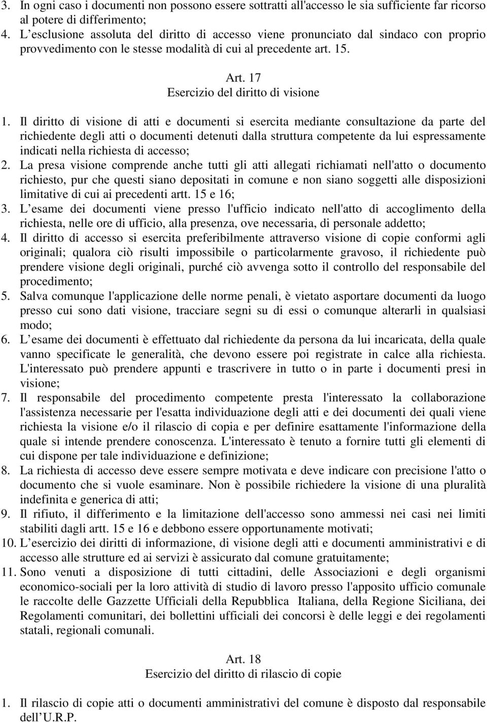 Il diritto di visione di atti e documenti si esercita mediante consultazione da parte del richiedente degli atti o documenti detenuti dalla struttura competente da lui espressamente indicati nella