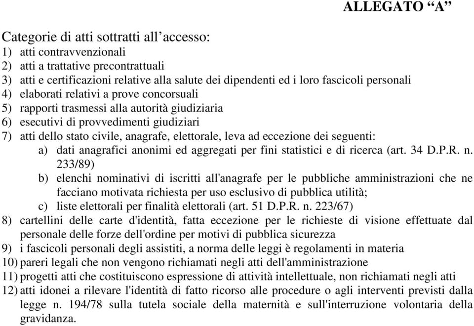 eccezione dei seguenti: a) dati anagrafici anonimi ed aggregati per fini statistici e di ricerca (art. 34 D.P.R. n.