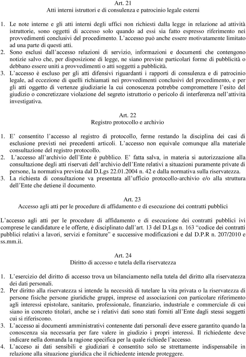 provvedimenti conclusivi del procedimento. L accesso può anche essere motivatamente limitato ad una parte di questi atti. 2.