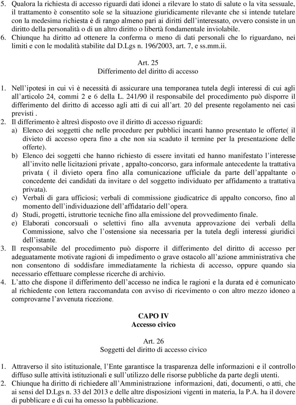 Chiunque ha diritto ad ottenere la conferma o meno di dati personali che lo riguardano, nei limiti e con le modalità stabilite dal D.Lgs n. 196/2003, art. 7, e ss.mm.ii. Art.