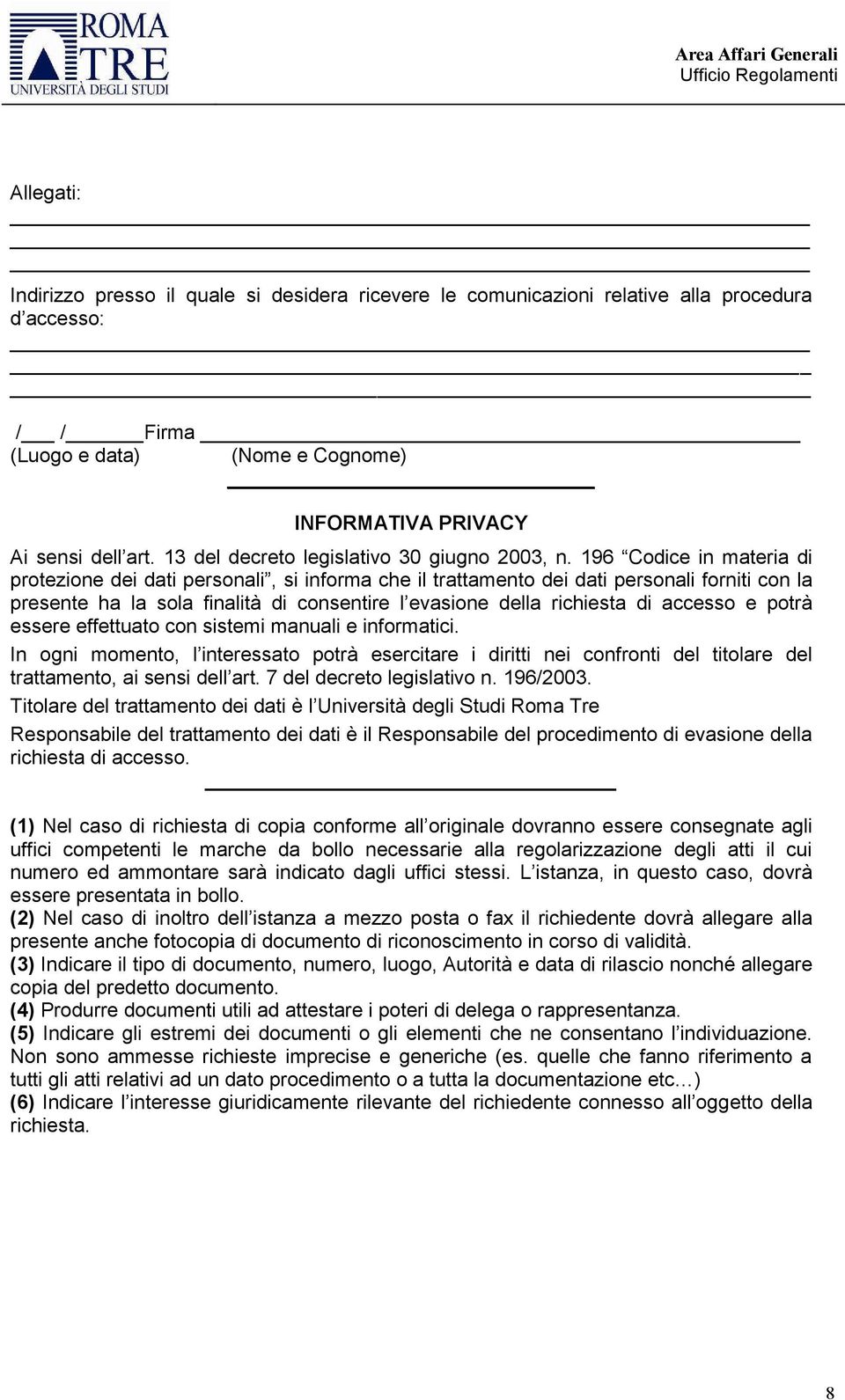 196 Codice in materia di protezione dei dati personali, si informa che il tratamento dei dati personali forniti con la presente ha la sola finalità di consentire l evasione dela richiesta di accesso