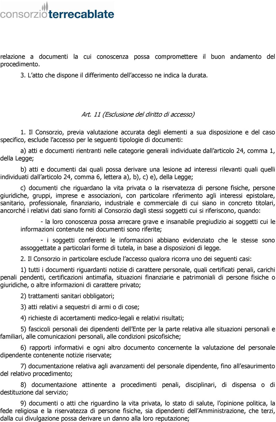 Il Consorzio, previa valutazione accurata degli elementi a sua disposizione e del caso specifico, esclude l accesso per le seguenti tipologie di documenti: a) atti e documenti rientranti nelle