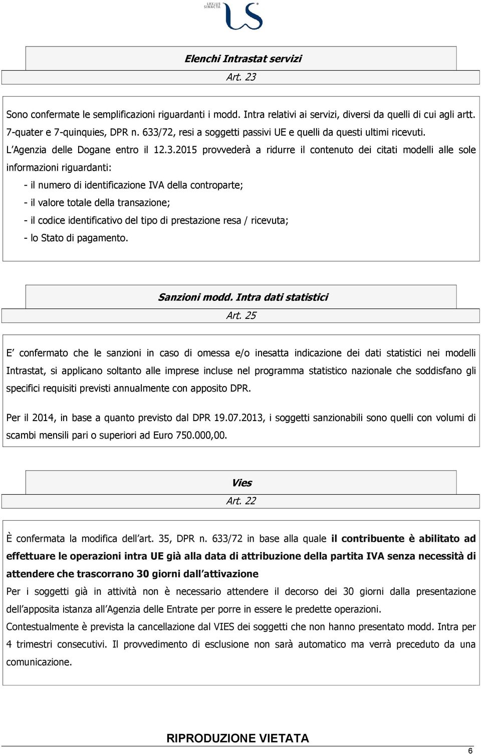 riguardanti: - il numero di identificazione IVA della controparte; - il valore totale della transazione; - il codice identificativo del tipo di prestazione resa / ricevuta; - lo Stato di pagamento.