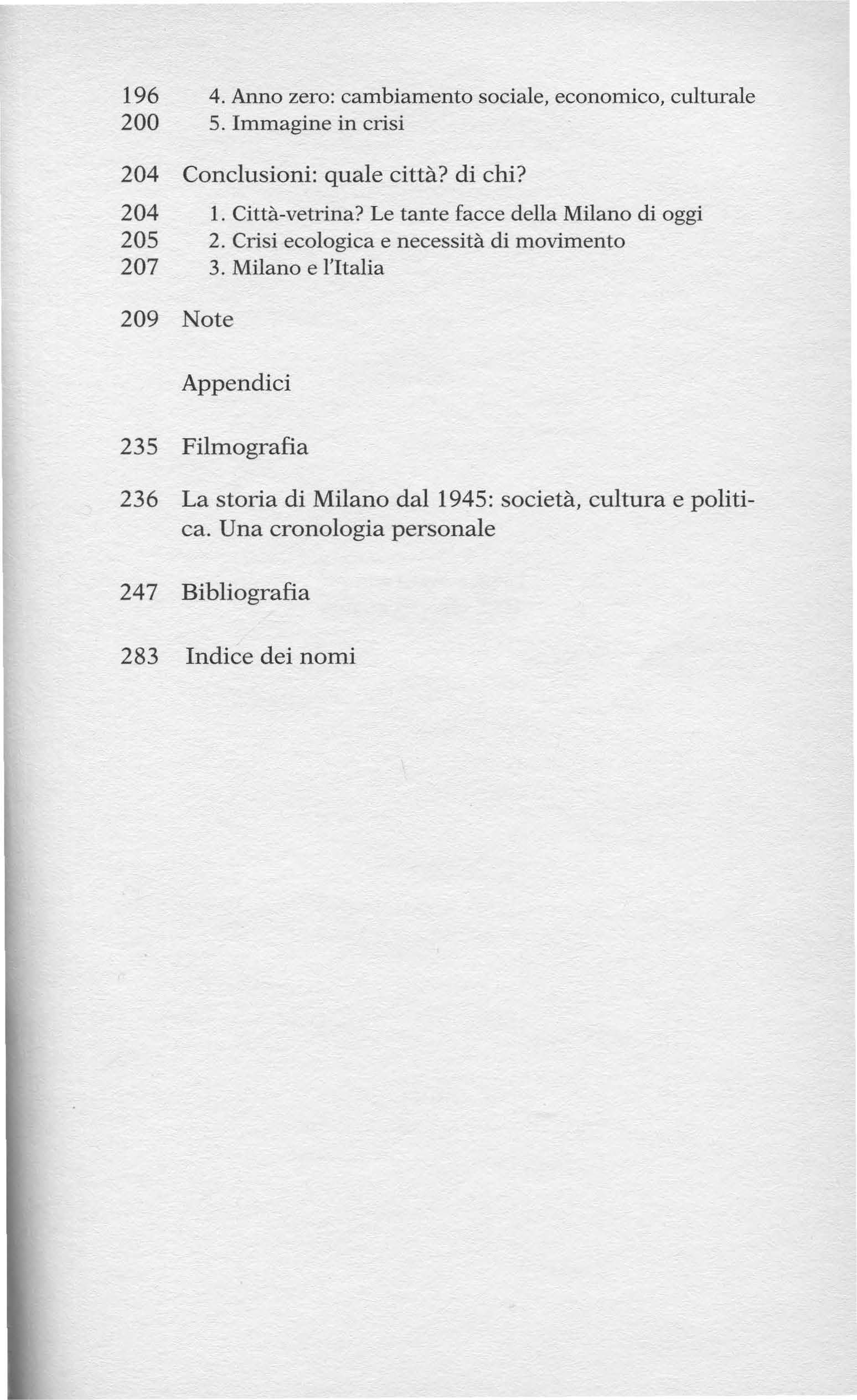 196 4. Anno zero: cambiamento sociale, economico, culturale 200 5. Immagine in crisi 204 Conclusioni: quale città? di chi? 204 1. Città-vetrina? Le tante facce della Milano di oggi 205 2.