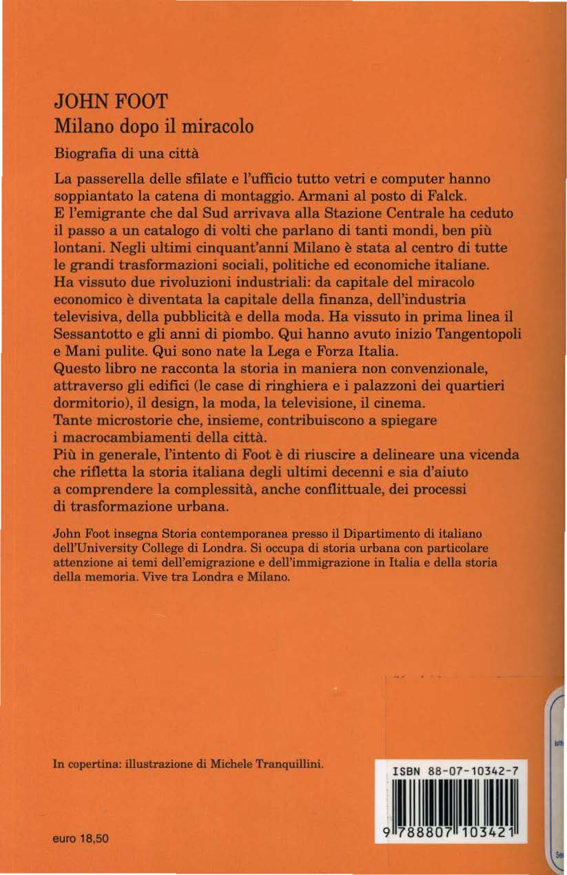 JOHNFOOT Milano dopo il miracolo Biografia di una città La passerella delle sfilate e l'ufficio tutto vetri e computer hanno soppiantato la catena di montaggio. Armani al posto di Falck.