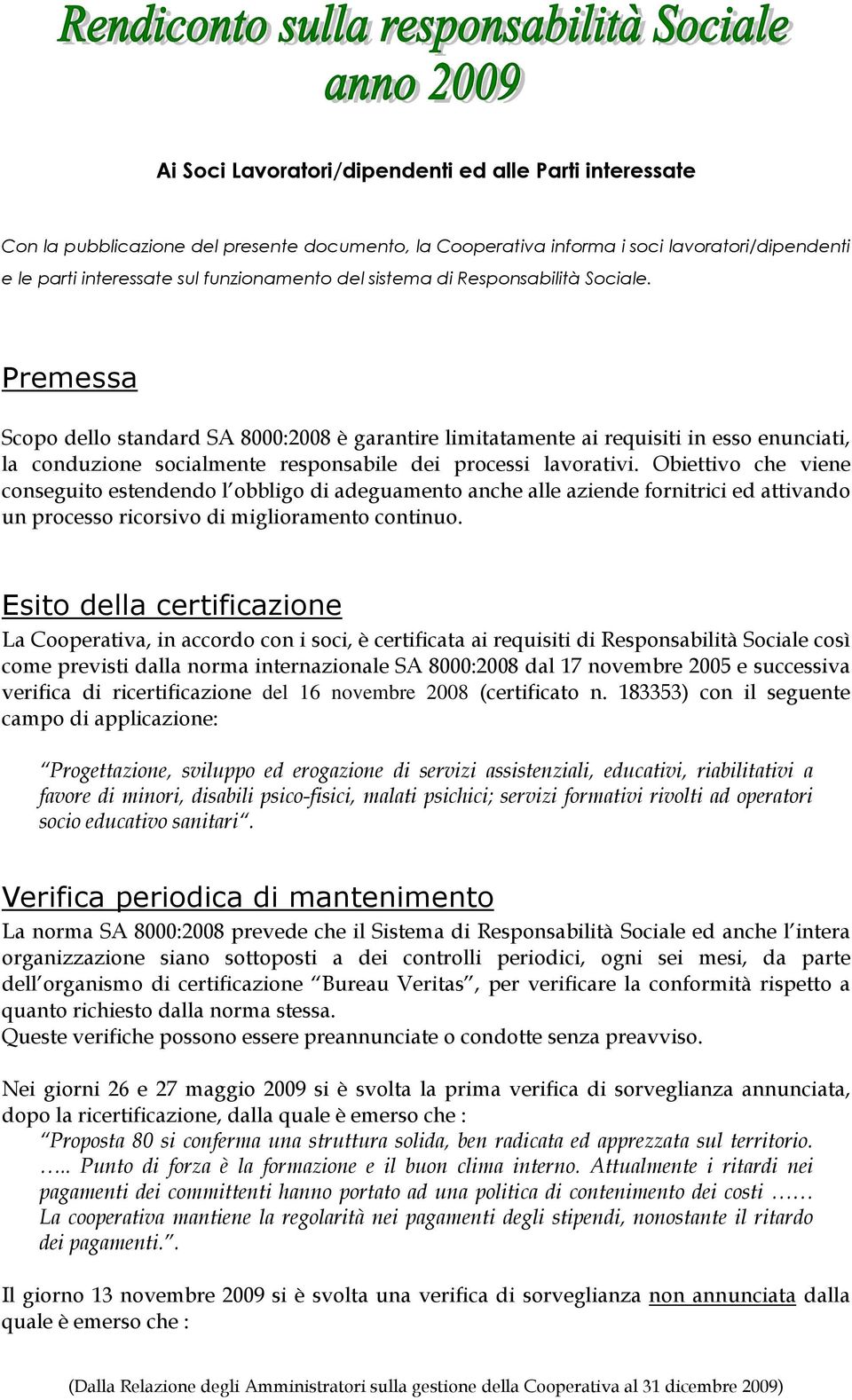 Obiettivo che viene conseguito estendendo l obbligo di adeguamento anche alle aziende fornitrici ed attivando un processo ricorsivo di miglioramento continuo.