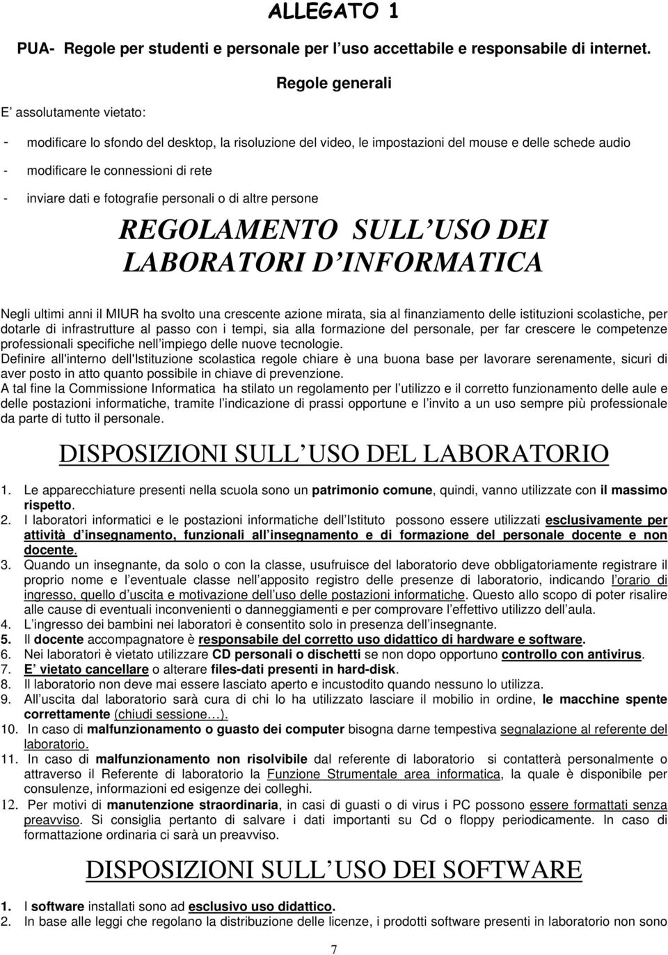 dati e fotografie personali o di altre persone REGOLAMENTO SULL USO DEI LABORATORI D INFORMATICA Negli ultimi anni il MIUR ha svolto una crescente azione mirata, sia al finanziamento delle