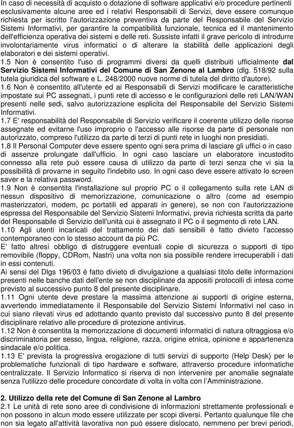 sistemi e delle reti. Sussiste infatti il grave pericolo di introdurre involontariamente virus informatici o di alterare la stabilità delle applicazioni degli elaboratori e dei sistemi operativi. 1.