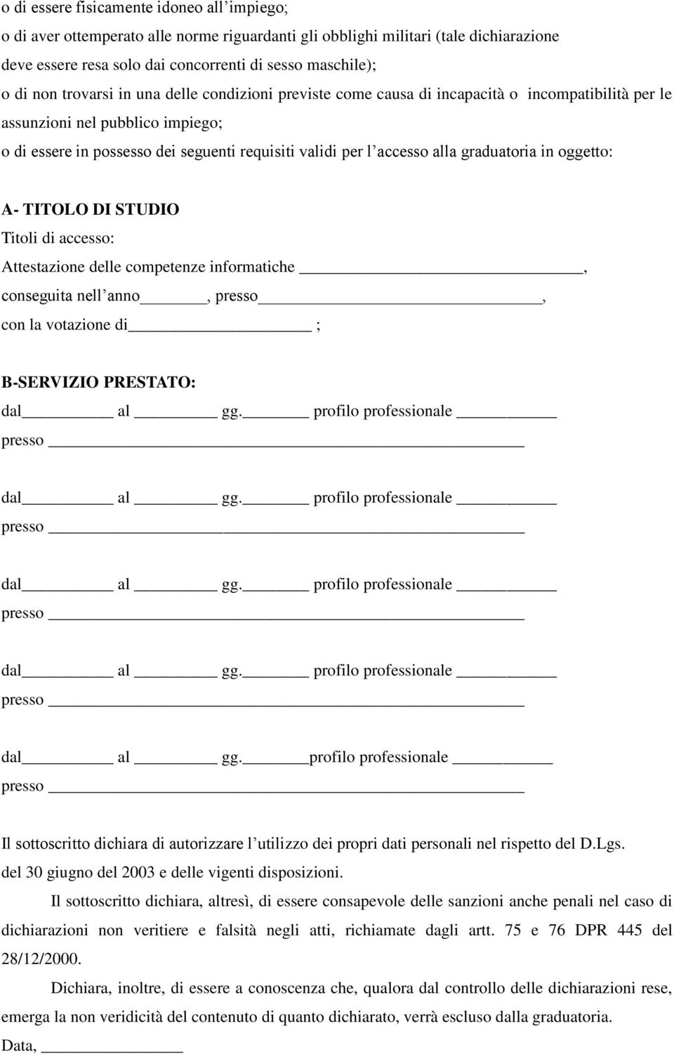 graduatoria in oggetto: A- TITOLO DI STUDIO Titoli di accesso: Attestazione delle competenze informatiche, conseguita nell anno, presso, con la votazione di ; B-SERVIZIO PRESTATO: dal al gg.