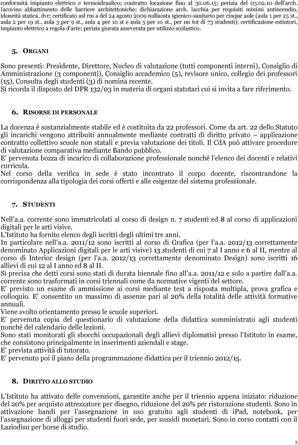 , aula 3 per 9 st., aula 4 per 10 st e aula 5 per 10 st., per un tot di 73 studenti); certificazione estintori, impianto elettrico a regola d arte; perizia giurata asseverata per utilizzo scolastico.