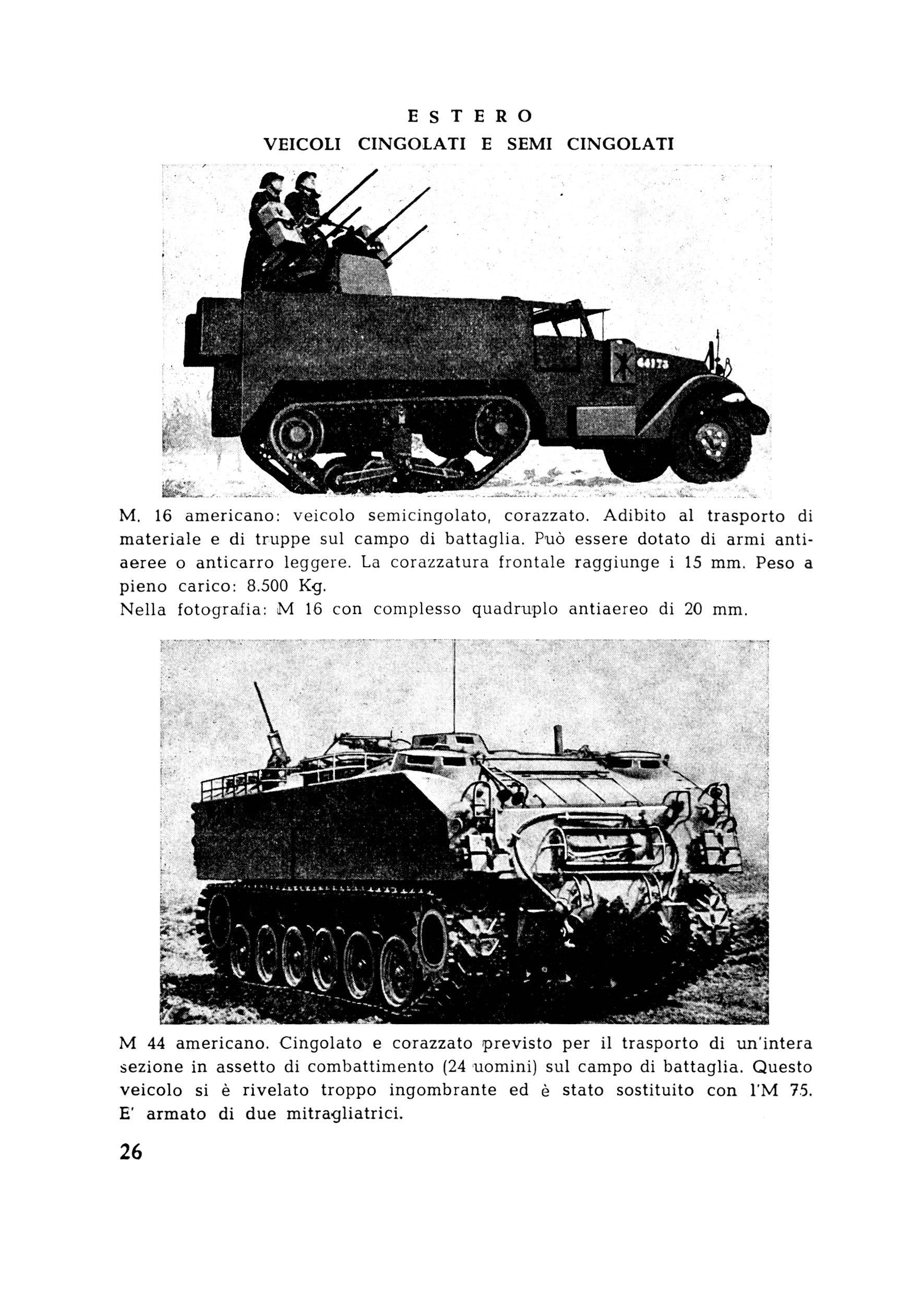 ESTERO VEICOLI CINGOLATI E SEMI CINGOLATI ^» mmi ' % m.. M. 16 americano: veicolo semicingolato, corazzato. Adibito al trasporto di materiale e di truppe sul campo di battaglia.