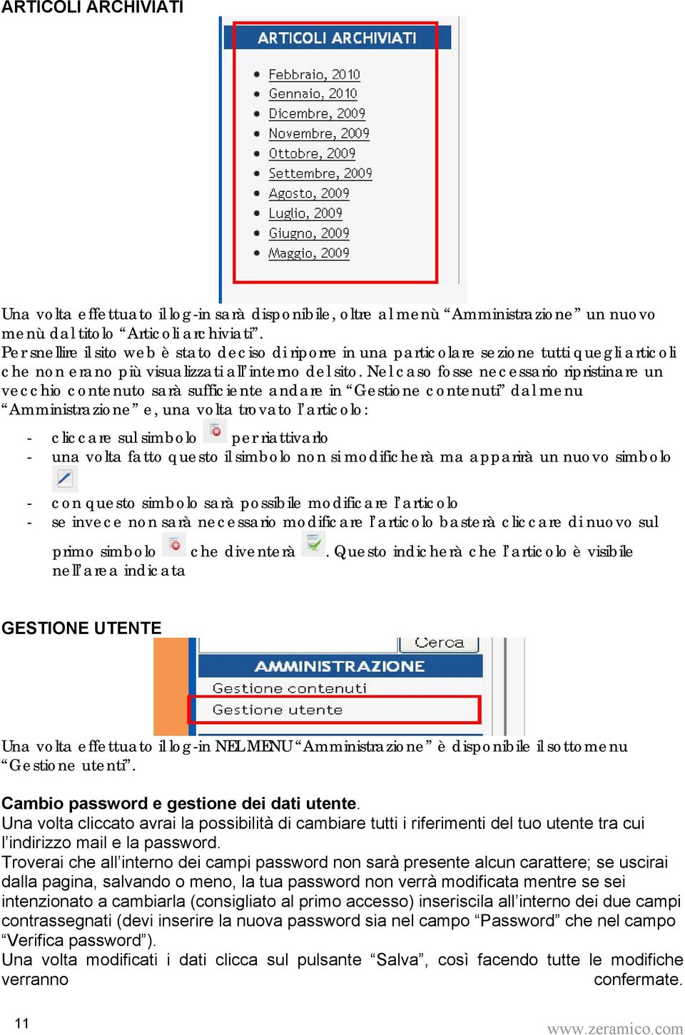 Nel caso fosse necessario ripristinare un vecchio contenuto sarà sufficiente andare in Gestione contenuti dal menu Amministrazione e, una volta trovato l articolo: - cliccare sul simbolo per