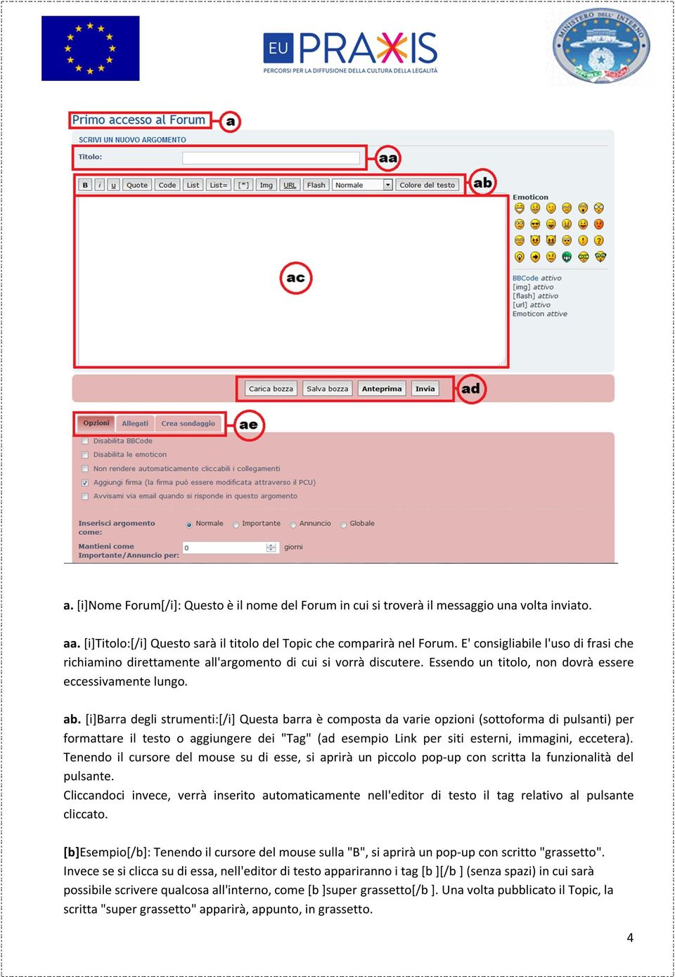 [i]barra degli strumenti:[/i] Questa barra è composta da varie opzioni (sottoforma di pulsanti) per formattare il testo o aggiungere dei "Tag" (ad esempio Link per siti esterni, immagini, eccetera).