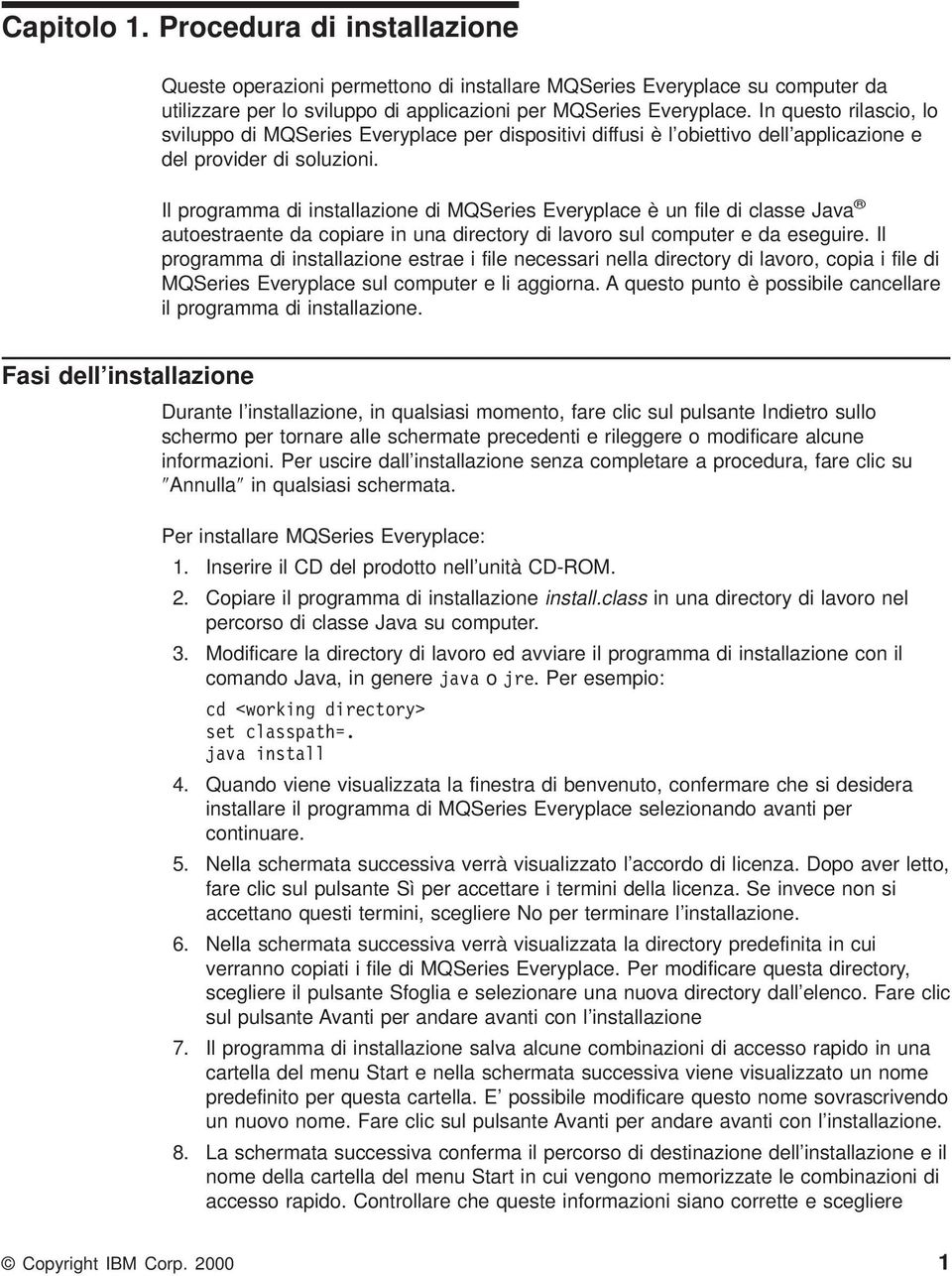 Il programma di installazione di MQSeries Everyplace è un file di classe Java autoestraente da copiare in una directory di lavoro sul computer e da eseguire.