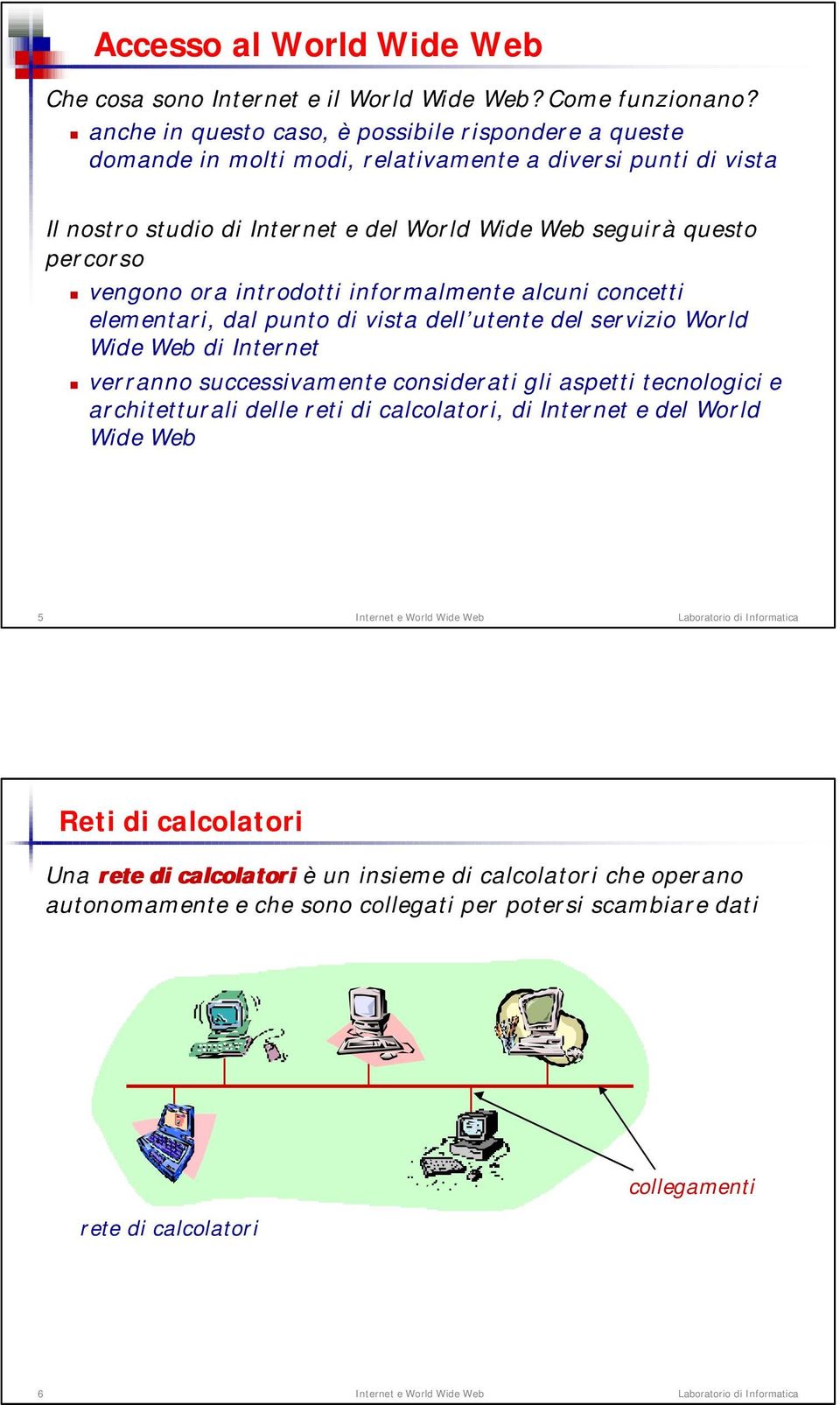 percorso vengono ora introdotti informalmente alcuni concetti elementari, dal punto di vista dell utente del servizio World Wide Web di Internet verranno successivamente considerati