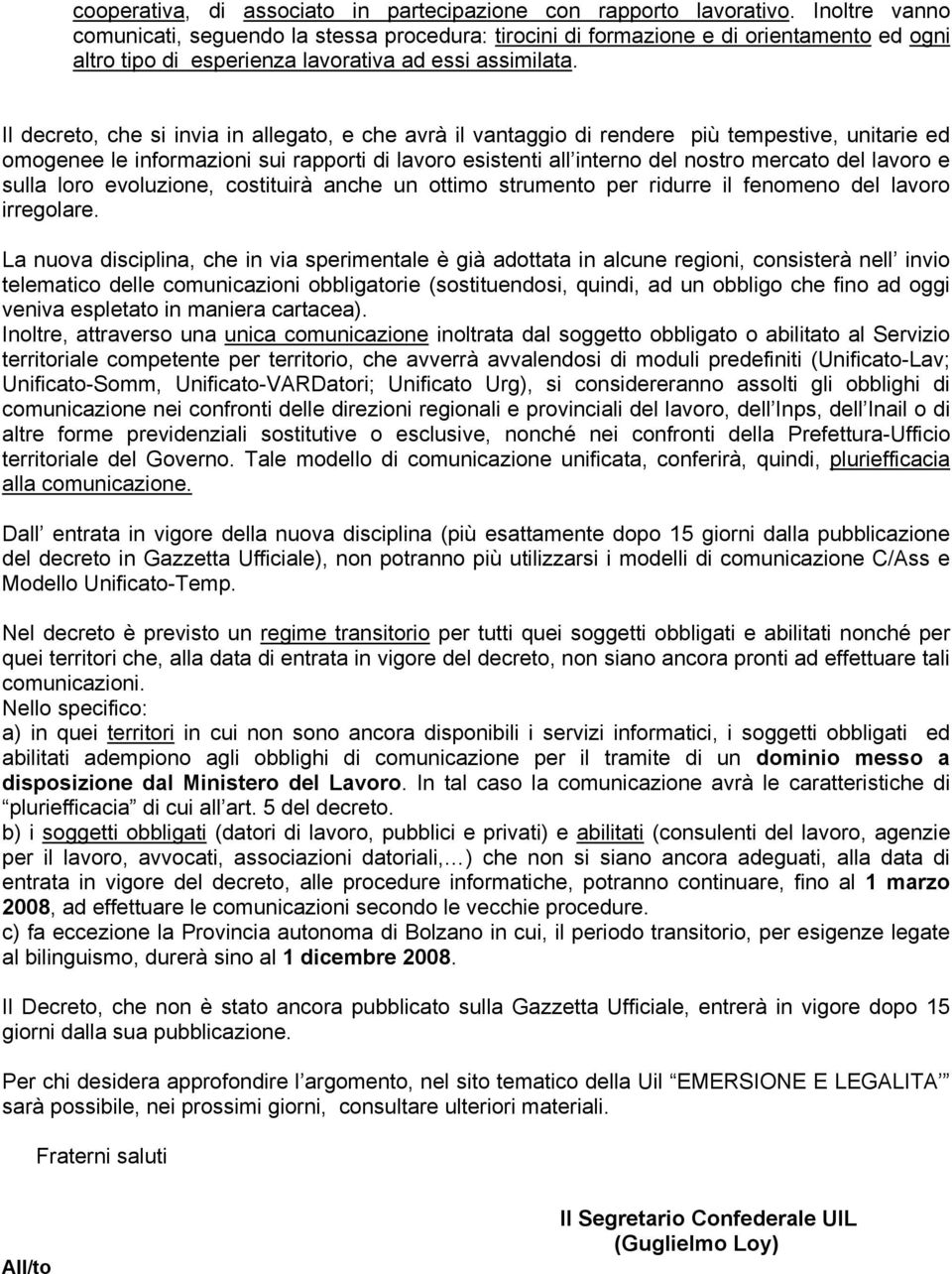 Il decreto, che si invia in allegato, e che avrà il vantaggio di rendere più tempestive, unitarie ed omogenee le informazioni sui rapporti di lavoro esistenti all interno del nostro mercato del