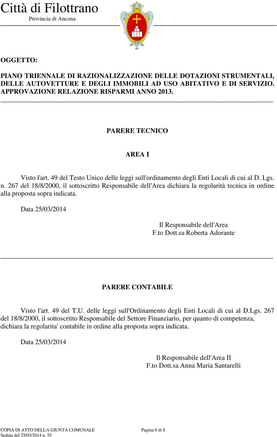 267 del 18/8/2000, il sottoscritto Responsabile dell'area dichiara la regolarità tecnica in ordine alla proposta sopra indicata. Data 25/03/2014 Il Responsabile dell'area F.to Dott.