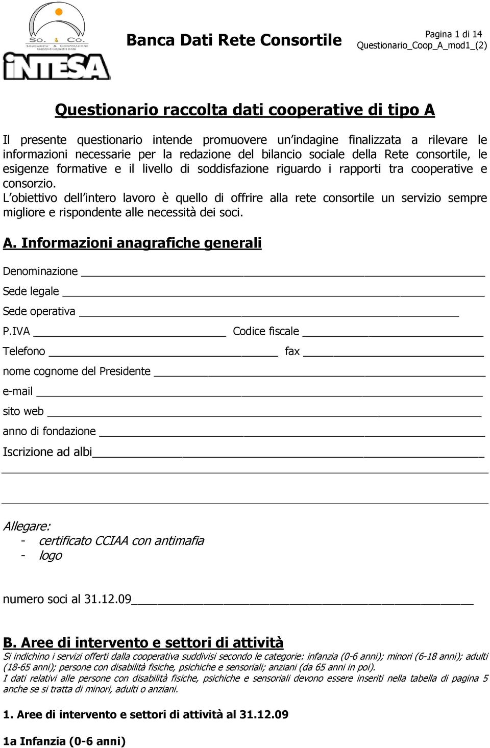 L obiettivo dell intero lavoro è quello di offrire alla rete consortile un servizio sempre migliore e rispondente alle necessità dei soci. A.