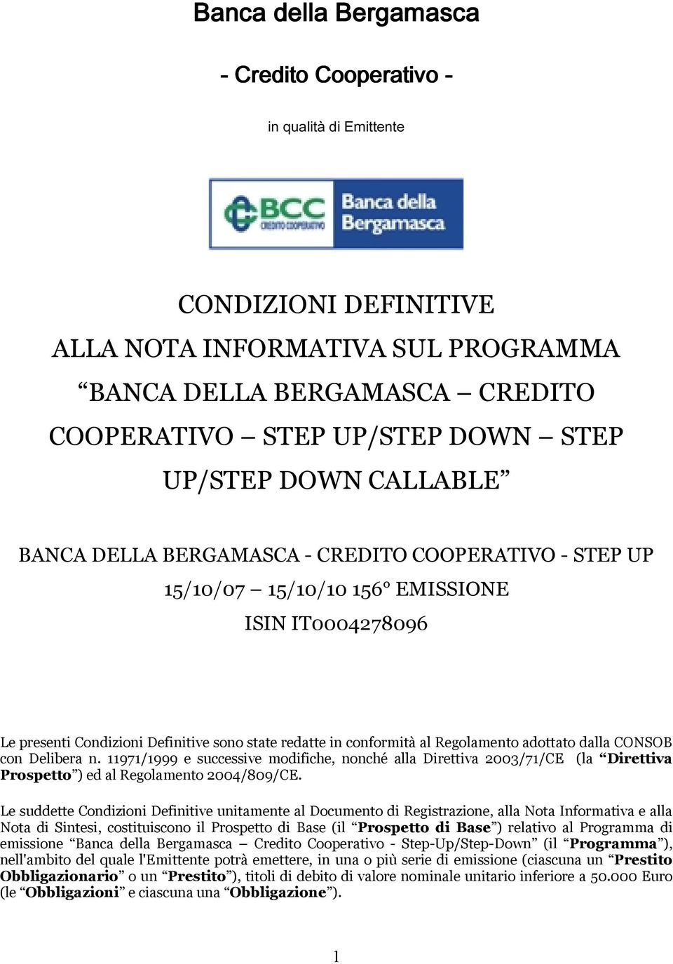 BANCA DELLA BERGAMASCA - CREDITO COOPERATIVO - STEP UP 15/10/07 15/10/10 156 EMISSIONE ISIN IT0004278096 Le presenti Condizioni Definitive sono state redatte in conformità al Regolamento adottato