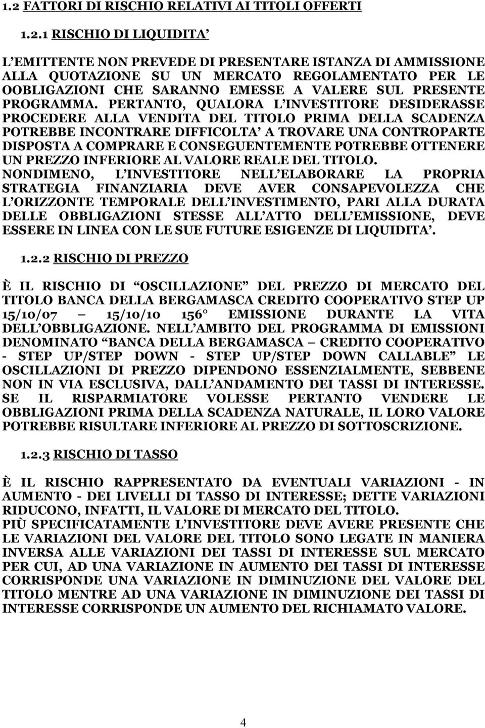 PERTANTO, QUALORA L INVESTITORE DESIDERASSE PROCEDERE ALLA VENDITA DEL TITOLO PRIMA DELLA SCADENZA POTREBBE INCONTRARE DIFFICOLTA A TROVARE UNA CONTROPARTE DISPOSTA A COMPRARE E CONSEGUENTEMENTE