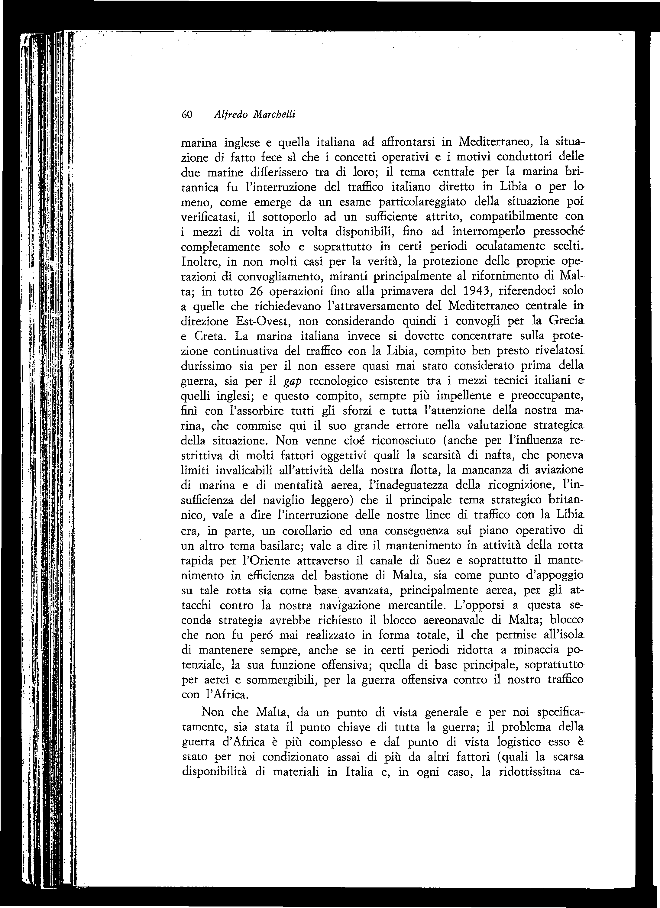60 Alfredo Marchetti marina inglese e quella italiana ad affrontarsi in Mediterraneo, la situazione di fatto fece sì che i concetti operativi e i motivi conduttori delle due marine differissero tra