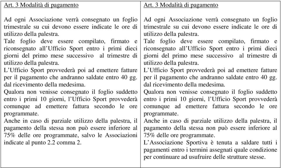 dal ricevimento della medesima. Qualora non venisse consegnato il foglio suddetto entro i primi 10 giorni, l Ufficio Sport provvederà comunque ad emettere fattura secondo le ore programmate.