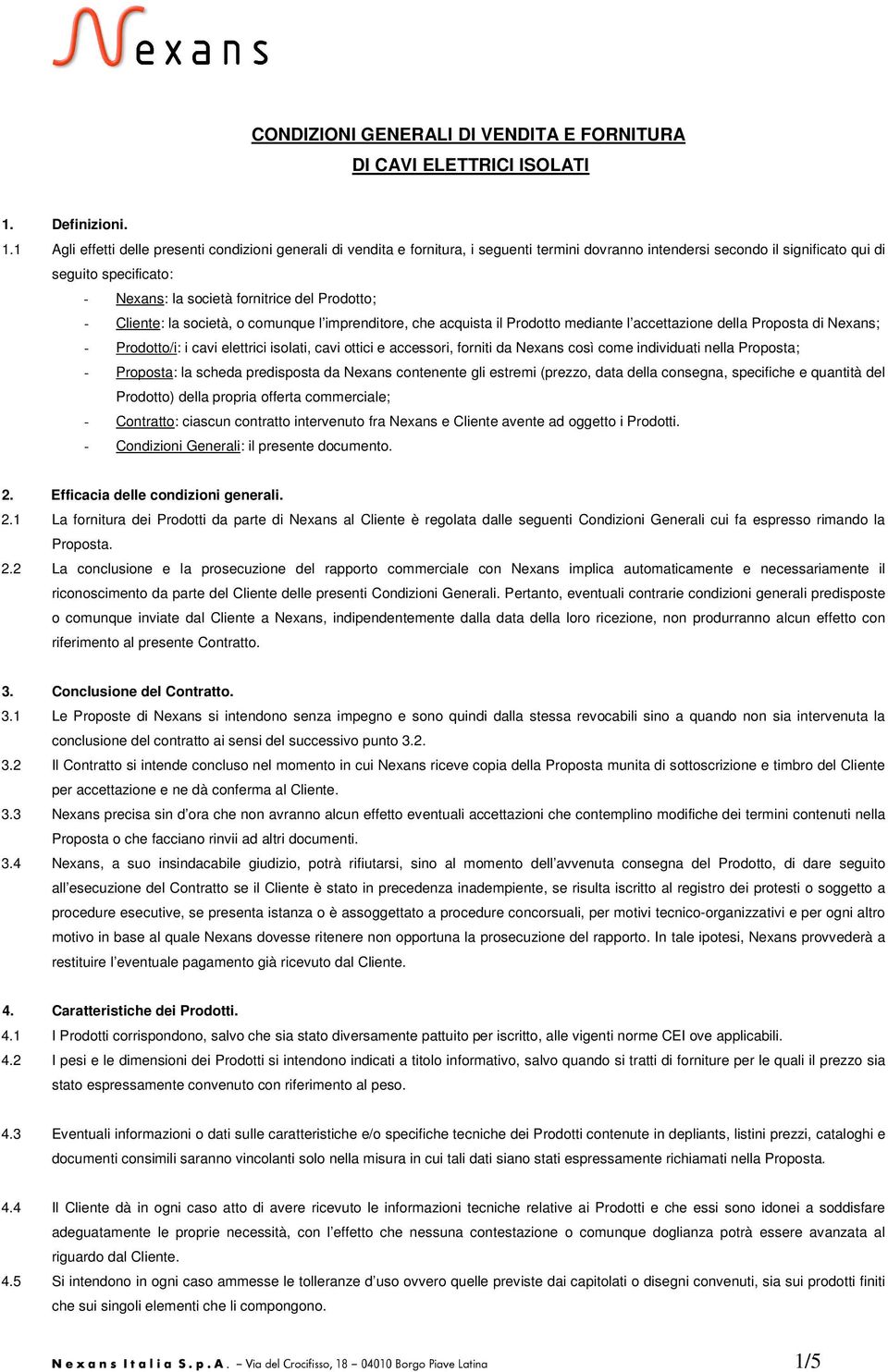 1 Agli effetti delle presenti condizioni generali di vendita e fornitura, i seguenti termini dovranno intendersi secondo il significato qui di seguito specificato: - Nexans: la società fornitrice del