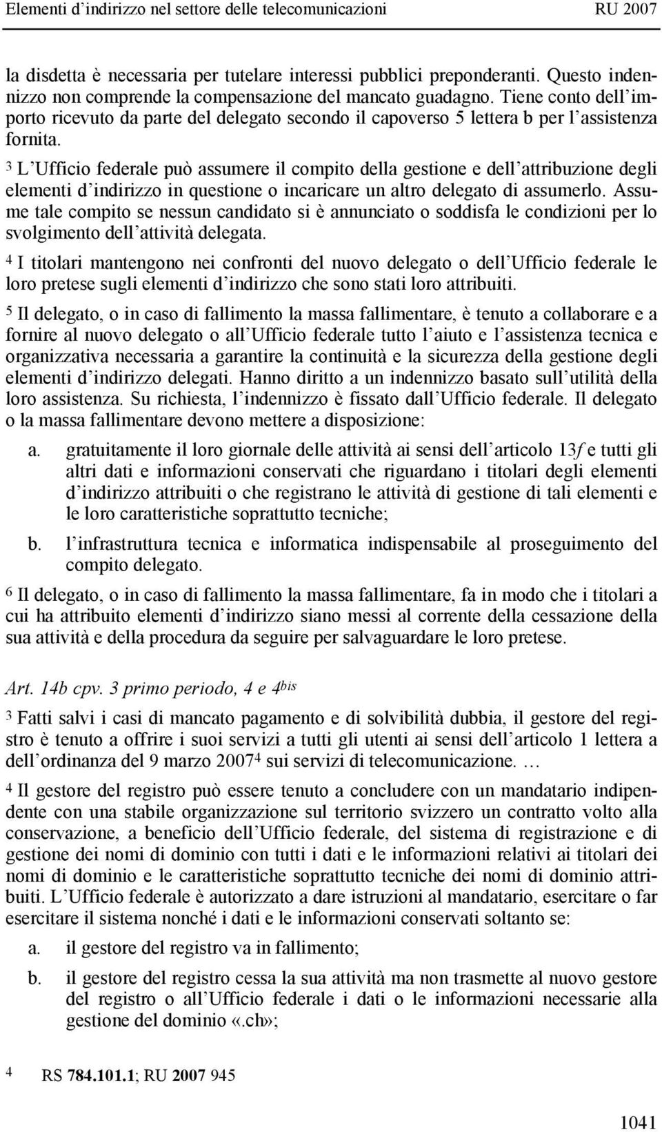 3 L Ufficio federale può assumere il compito della gestione e dell attribuzione degli elementi d indirizzo in questione o incaricare un altro delegato di assumerlo.