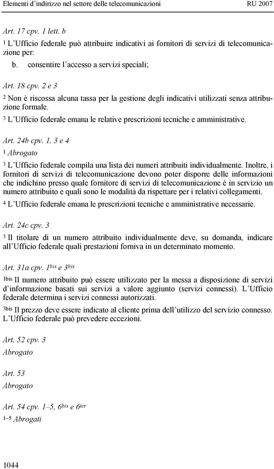 1, 3 e 4 1 Abrogato 3 L Ufficio federale compila una lista dei numeri attribuiti individualmente.