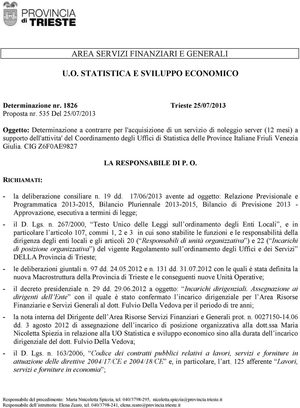 Province Italiane Friuli Venezia Giulia. CIG Z6F0AE9827 RICHIAMATI: LA RESPONSABILE DI P. O. - la deliberazione consiliare n. 19 dd.