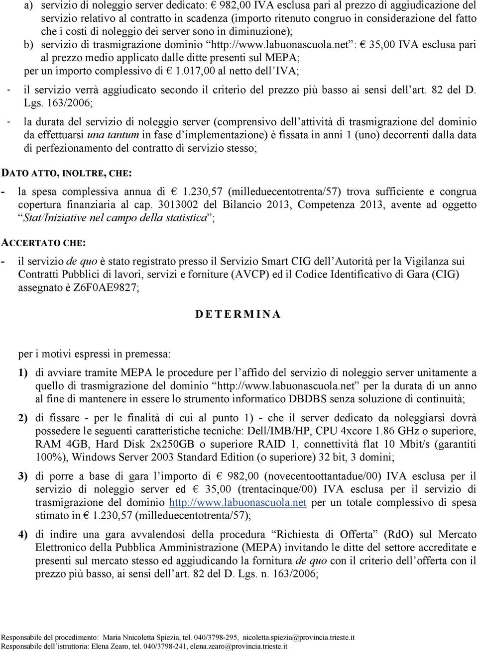 net : 35,00 IVA esclusa pari al prezzo medio applicato dalle ditte presenti sul MEPA; per un importo complessivo di 1.