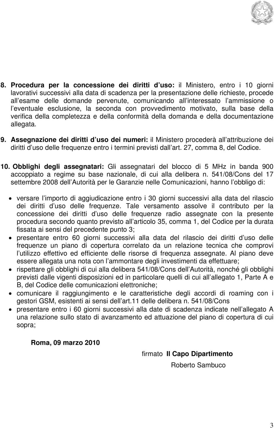 della documentazione allegata. 9. Assegnazione dei diritti d uso dei numeri: il Ministero procederà all attribuzione dei diritti d uso delle frequenze entro i termini previsti dall art.