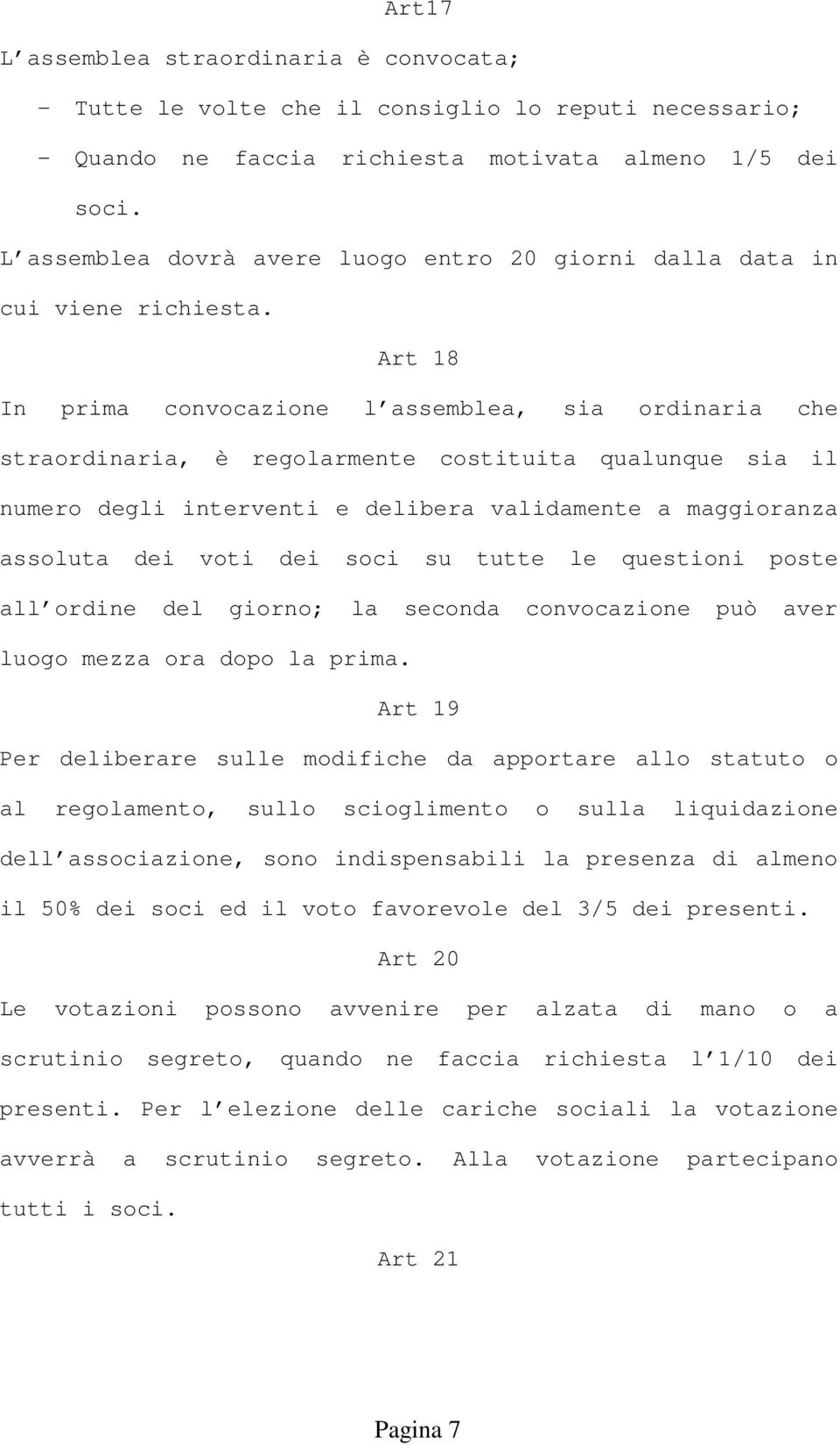 Art 18 In prima convocazione l assemblea, sia ordinaria che straordinaria, è regolarmente costituita qualunque sia il numero degli interventi e delibera validamente a maggioranza assoluta dei voti