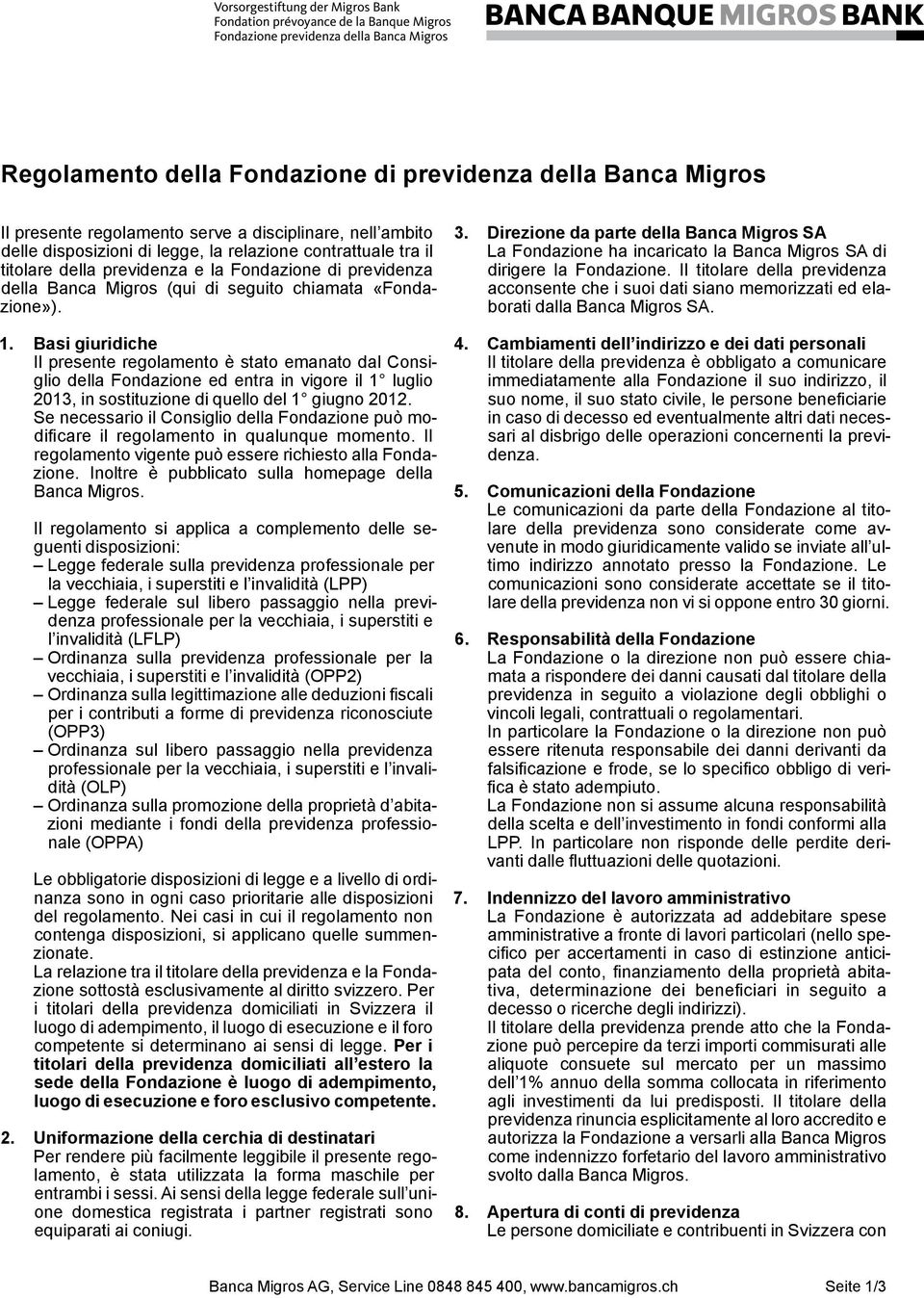 Basi giuridiche Il presente regolamento è stato emanato dal Consiglio della Fondazione ed entra in vigore il 1 luglio 2013, in sostituzione di quello del 1 giugno 2012.